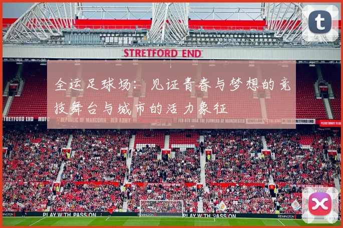 全运足球场：见证青春与梦想的竞技舞台与城市的活力象征